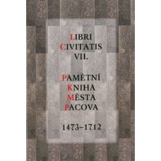 LIBRI CIVITATIS VII. PAMĚTNÍ KNIHA MĚSTA PACOVA 1473-1712