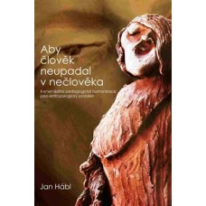 ABY ČLOVĚK NEUPADAL V NEČLOVĚKA