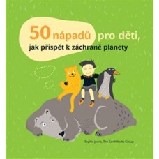 50 NÁPADŮ PRO DĚTI, JAK PŘISPĚT K ZÁCHRANĚ PLANETY 50 NÁPADŮ PRO DĚTI, JAK PŘISPĚT K ZÁCHRANĚ PLANETY